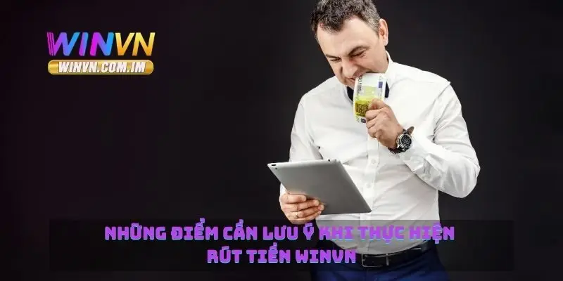 Những điểm cần lưu ý khi thực hiện rút tiền Winvn